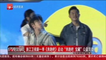 浙江卫视新一季《奔跑吧》启动“奔跑吧  宝藏”公益活动