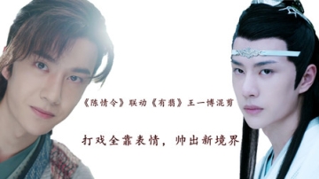 陈情令联动有翡王一博混剪：打戏全靠表情，帅出新境界