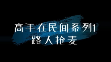 高手在民间1 路人抢麦系列
