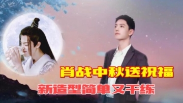 肖战中秋送祝福，造型很干练，转发点赞超过126万转发30万