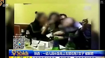 实拍幼儿园长饭局与3名女子搂抱 现已解聘