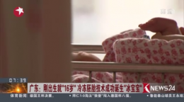 广东：刚出生就“16岁”冷冻胚胎技术成功诞生“冰宝宝”