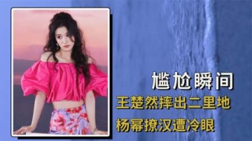 明星最想删掉的尴尬镜头，王楚然摔出二里地，杨幂撩汉遭冷眼